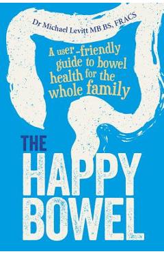Coperta cărții 'The Happy Bowel: A User-Friendly Guide to Bowel Health for the Whole Family - Micahel Levitt Mb Bs Fracs'