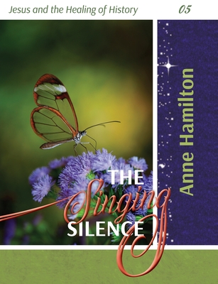 The Singing Silence: Jesus and the Healing of History 05 - Anne Hamilton