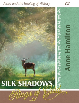 Silk Shadows, Rings of Gold: Jesus and the Healing of History 03 - Anne Hamilton