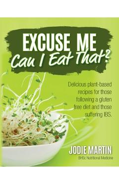 Coperta cărții 'Excuse Me, Can I Eat That?: Delicious Plant-Based Recipes for Those Following a Gluten-Free Diet and Those Suffering'