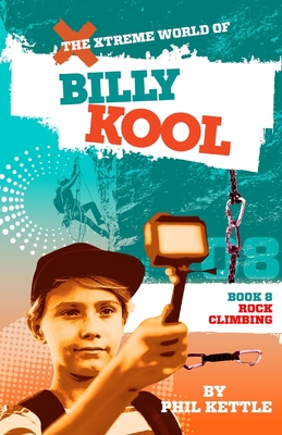 Rock Climbing: Book 8: The Xtreme World of Billy Kool - Phil Kettle