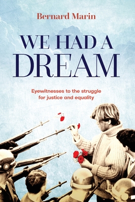 We Had a Dream: Eyewitnesses to the struggle for justice and equality - Bernard Marin