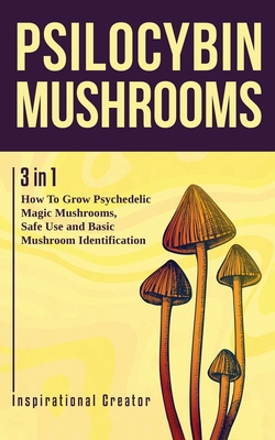 Psilocybin Mushrooms: 3 in 1: How to Grow Psychedelic Magic Mushrooms, Safe Use, and Basic Mushroom Identification - Bil Harret