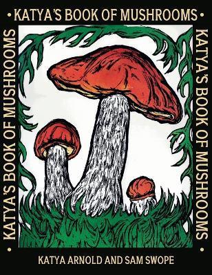 Katya's Book of Mushrooms - Katya Arnold