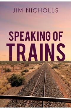 Coperta cărții 'Speaking of Trains - Jim Nicholls'