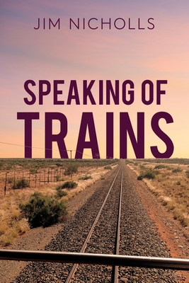 Coperta cărții 'Speaking of Trains - Jim Nicholls'