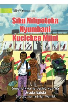 Coperta cărții 'The Day I Left Home For The City - Siku Nilipotoka Nyumbani Kuelekea Mjini - Lesley Koyi'