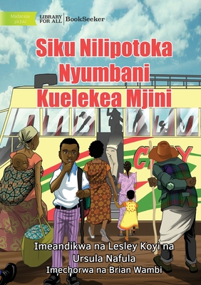 Coperta cărții 'The Day I Left Home For The City - Siku Nilipotoka Nyumbani Kuelekea Mjini - Lesley Koyi'