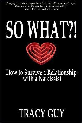 So What?!: How to Survive a Relationship with a Narcissist - Tracy Guy