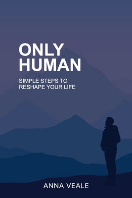 Only Human: Simple Steps to Reshape Your Life - Anna Veale