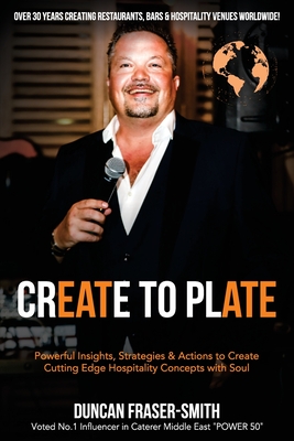 Create to Plate: Powerful Insights, Strategies & Actions to Create Cutting Edge Hospitality Concepts with Soul - Duncan Fraser-smith