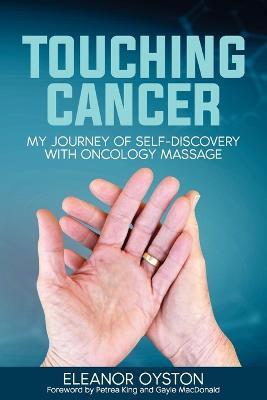 Touching Cancer: My Journey of Self-Discovery with Oncology Massage - Eleanor Oyston