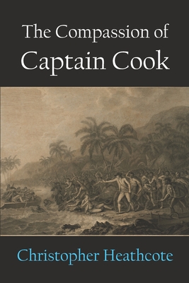 The Compassion of Captain Cook - Christopher Heathcote