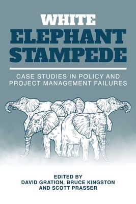 Coperta cărții 'White Elephant Stampede: Case Studies in Policy and Project Management Failures - David Gration'
