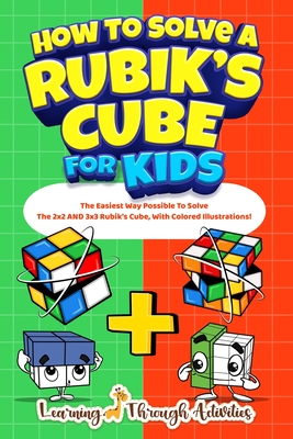 How To Solve A Rubik's Cube For Kids: Value Edition: The Easiest Way Possible To Solve The 2x2 AND 3x3 Rubik's Cube, With Colored Illustrations! - C. Gibbs