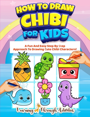 How To Draw Chibi For Kids: A Fun And Easy Step By Step Approach To Drawing Cute Chibi Characters! - Charlotte Gibbs