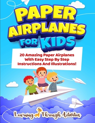 Paper Airplanes For Kids: 20 Amazing Paper Airplanes With Easy Step By Step Instructions And Illustrations! - Charlotte Gibbs