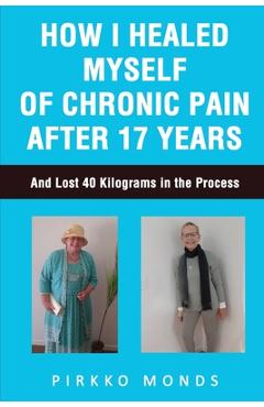 Poza produsului How I Healed Myself of Chronic Pain after 17 Years - Pirkko Monds