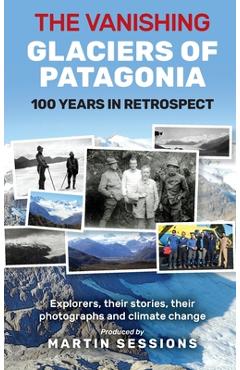 Coperta cărții 'The Vanishing Glaciers of Patagonia: 100 Years in Retrospect. - Martin Sessions'