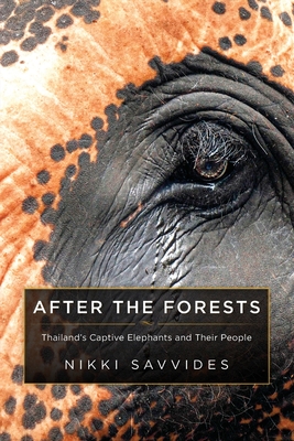 After the Forests: Thailand's Captive Elephants and Their People - Nikki Savvides