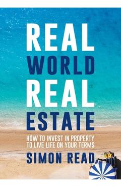 Coperta cărții 'Real World Real Estate: How to invest in property to live life on your terms - Simon Read'