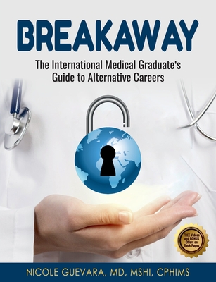 Breakaway: The International Medical Graduate's Guide to Alternative Careers: The International Medical Graduate's Guide to Alter - Nicole Guevara