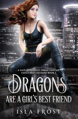 Dragons Are a Girl's Best Friend: A Fast, Feel-Good Urban Fantasy - Isla Frost