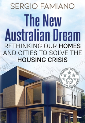 The New Australian Dream: Rethinking Our Homes and Cities to Solve the Housing Crisis - Sergio Famiano