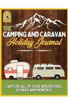 Coperta cărții 'The Camping and Caravan Holiday Journal: Capture All of Your Adventures, Stories and Moments RV Travel Journal - The'