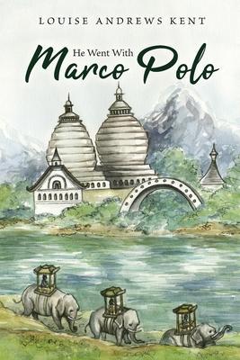 He Went With Marco Polo: A Story of Venice and Cathay - Louise Andrews Kent