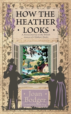 How the Heather Looks: a joyous journey to the British sources of children's books - Joan Bodger