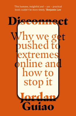 Disconnect: Why We Get Pushed to Extremes Online and How to Stop It - Jordan Guiao