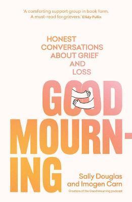 Good Mourning: Honest Conversations about Grief and Loss - Sally Douglas