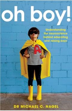 Oh Boy!: Understanding the Neuroscience Behind Educating and Raising Boys - Michael C. Nagel
