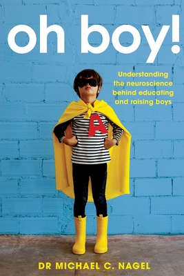 Oh Boy!: Understanding the Neuroscience Behind Educating and Raising Boys - Michael C. Nagel