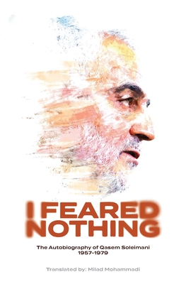 I Feared Nothing: The Autobiography of Qasem Soleimani, 1957- 1979 - Qasem Soleimani