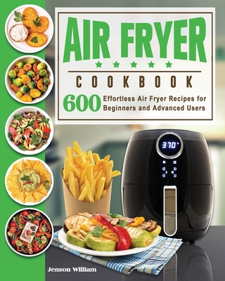 Air Fryer Cookbook: Air Fryer Recipes for Beginners and Advanced Users - Jenson E. Williams