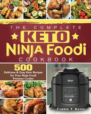 The Complete Keto Ninja Foodi Cookbook: 500 Delicious & Easy Keto Recipes for Your Ninja Foodi Pressure Cooker - Carrie T. Davis