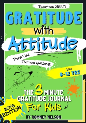 Gratitude With Attitude - The 3 Minute Gratitude Journal For Kids Ages 8-12: Prompted Daily Questions to Empower Young Kids Through Gratitude Activiti - Romney Nelson