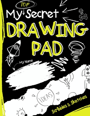 My Top Secret Drawing Pad: The Kids Sketch Book for Kids to collect their Secret Scribblings and Sketches - The Life Graduate Publishing Group
