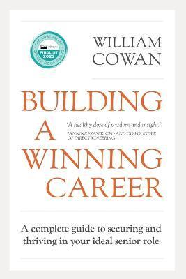 Building a Winning Career: A complete guide to securing and thriving in your ideal senior role - William Cowan