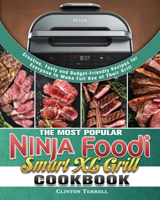 The Most Popular Ninja Foodi Smart XL Grill Cookbook: Creative, Tasty and Budget-Friendly Recipes for Everyone to Make Full Use of Their Grill - Clinton Terrell