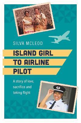 Island Girl to Airline Pilot: A Story of Love, Sacrifice and Taking Flight - Silva Mcleod