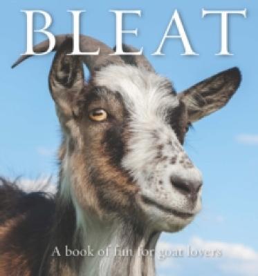 Bleat: A Book of Fun for Goat Lovers - Bronwyn Eley