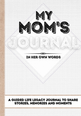 My Mom's Journal: A Guided Life Legacy Journal To Share Stories, Memories and Moments 7 x 10 - Romney Nelson