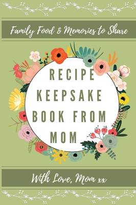 Recipe Keepsake Book From Mom: Create Your Own Recipe Book - Petal Publishing Co