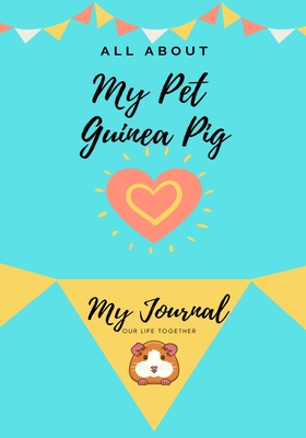 All About My Pet - Guinea Pig: My Journal Our Life Together - Petal Publishing Co