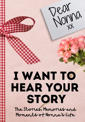 Dear Nonna. I Want To Hear Your Story: A Guided Memory Journal to Share The Stories, Memories and Moments That Have Shaped Nonna's Life 7 x 10 inch - The Life Graduate Publishing Group