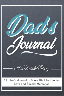 Dad's Journal - His Untold Story: Stories, Memories and Moments of Dad's Life: A Guided Memory Journal 7 x 10 inch - The Life Graduate Publishing Group