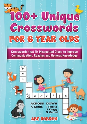 100+ Crosswords for 6 year olds: Crosswords that Fix Misspelled Clues to Improve Communication, Reading and General Knowledge - Abe Robson